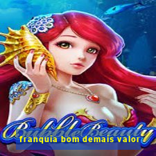 franquia bom demais valor