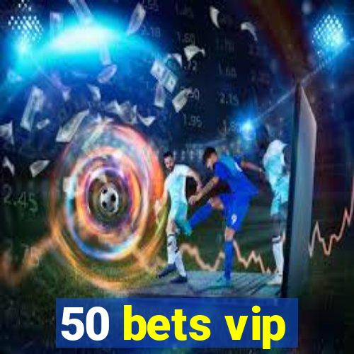 50 bets vip