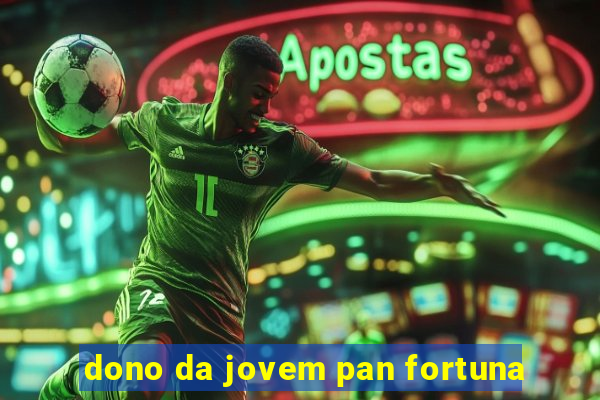 dono da jovem pan fortuna