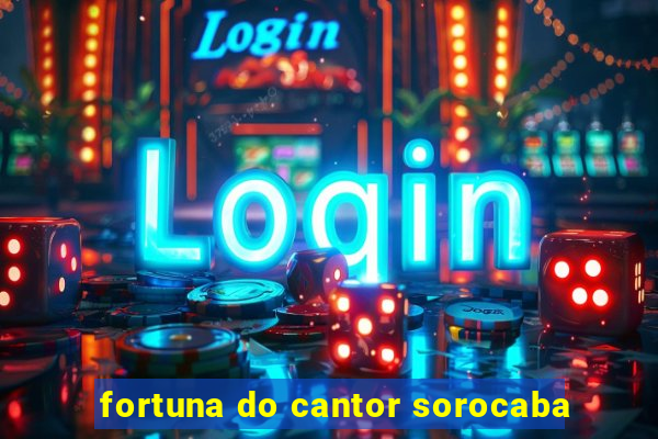 fortuna do cantor sorocaba