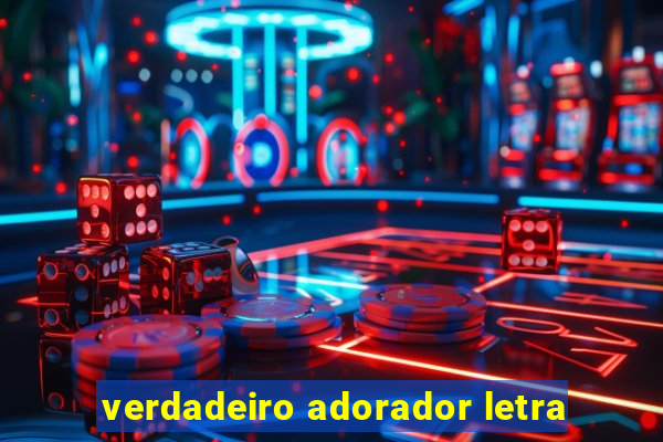 verdadeiro adorador letra