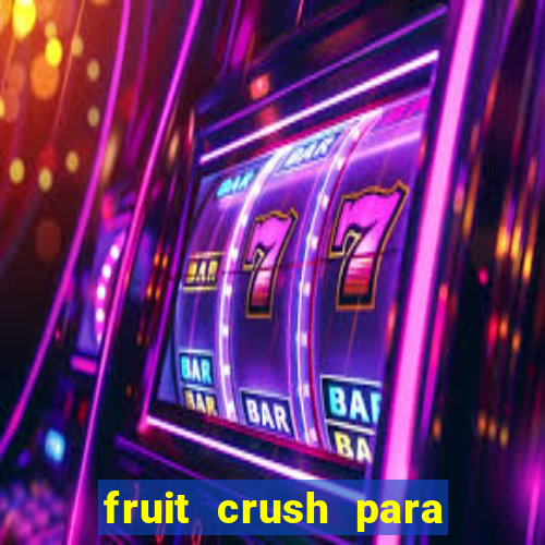 fruit crush para ganhar dinheiro