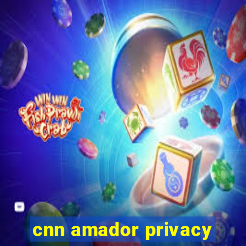 cnn amador privacy