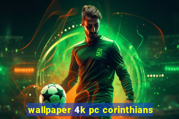 wallpaper 4k pc corinthians