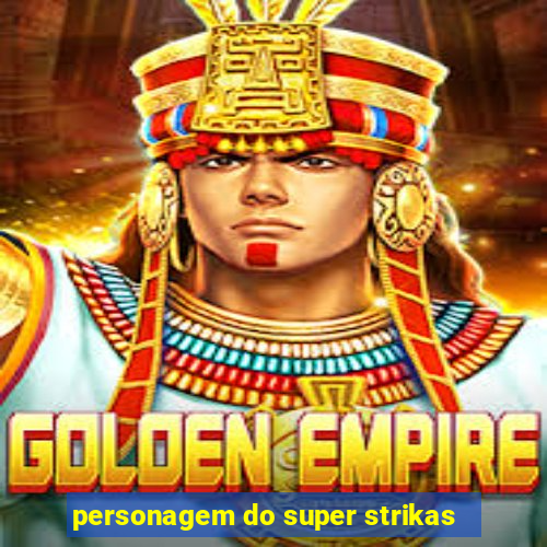 personagem do super strikas