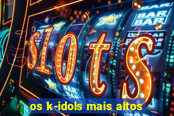 os k-idols mais altos