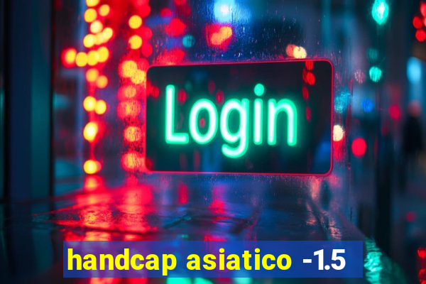 handcap asiatico -1.5