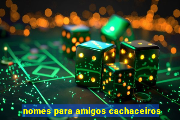 nomes para amigos cachaceiros