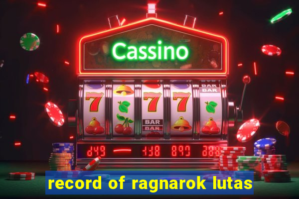 record of ragnarok lutas