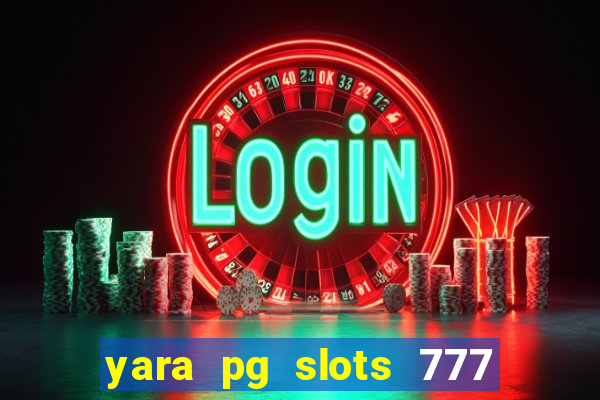 yara pg slots 777 paga mesmo