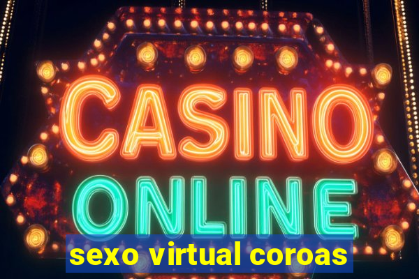 sexo virtual coroas