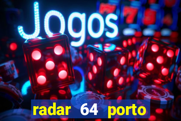 radar 64 porto seguro hoje