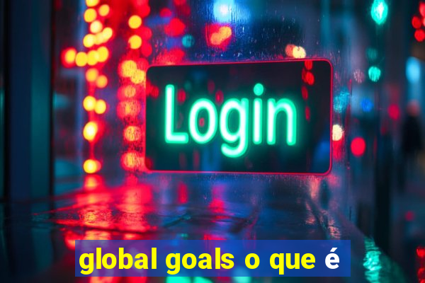 global goals o que é