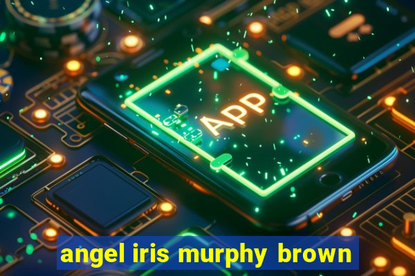 angel iris murphy brown