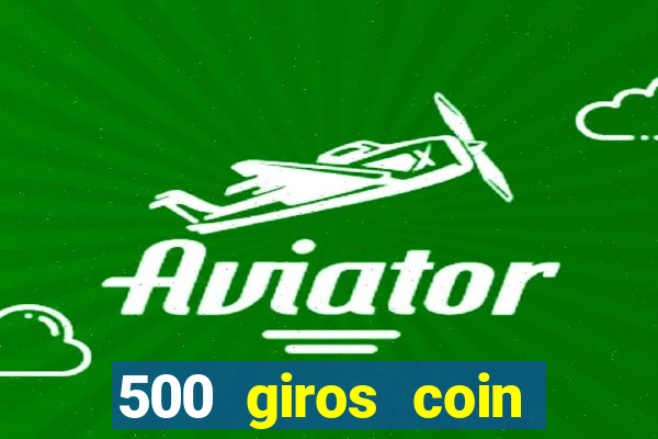 500 giros coin master grátis