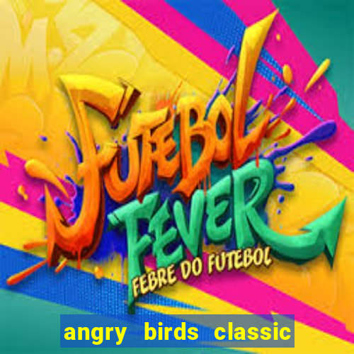 angry birds classic 1.0 apk