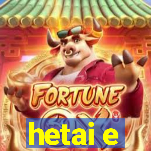 hetai e