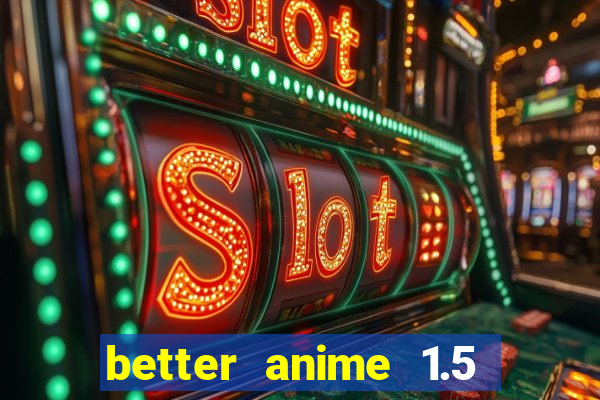 better anime 1.5 apk download