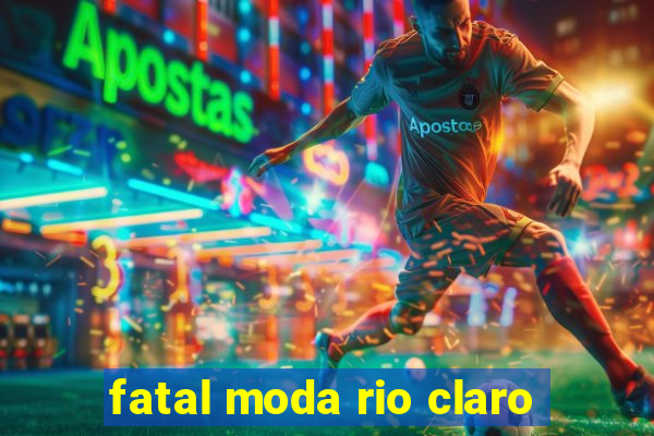 fatal moda rio claro