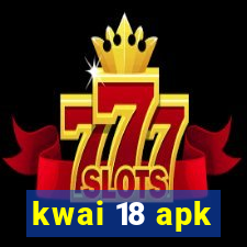 kwai 18 apk