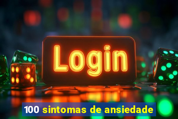 100 sintomas de ansiedade