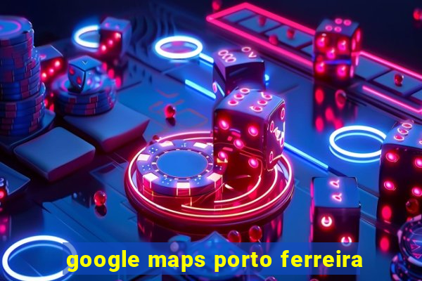 google maps porto ferreira