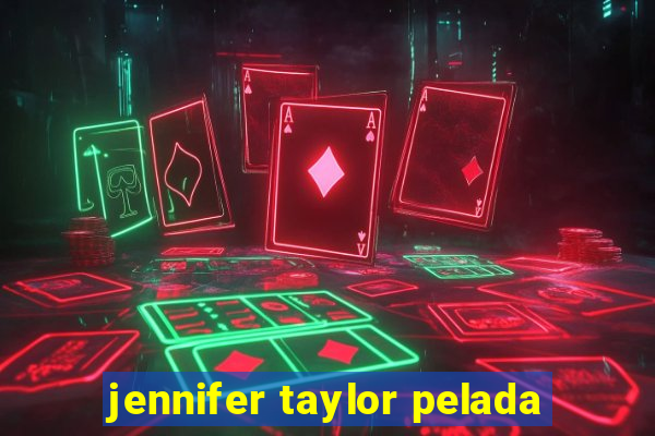 jennifer taylor pelada