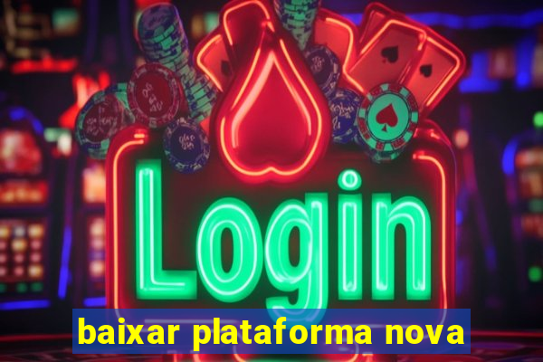 baixar plataforma nova