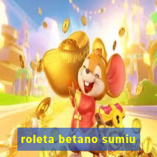 roleta betano sumiu