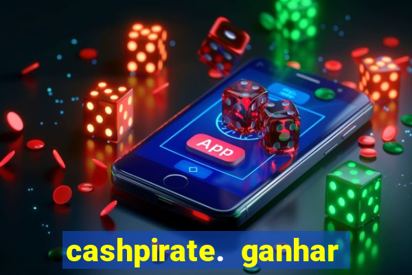 cashpirate. ganhar dinheiro jogando