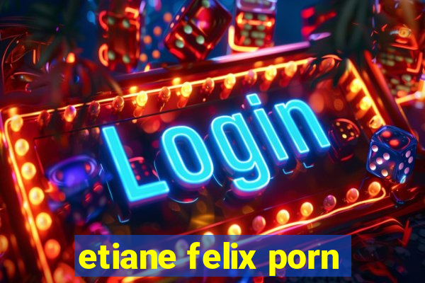 etiane felix porn