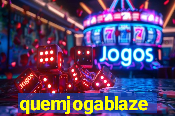 quemjogablaze