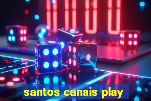 santos canais play