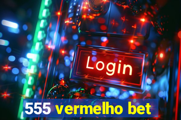 555 vermelho bet