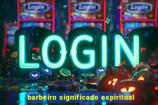 barbeiro significado espiritual