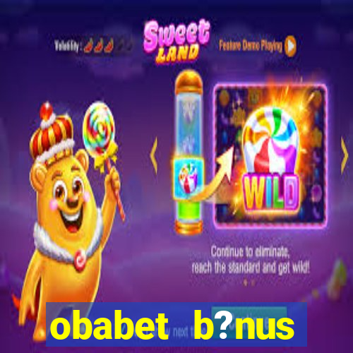 obabet b?nus fortune tiger