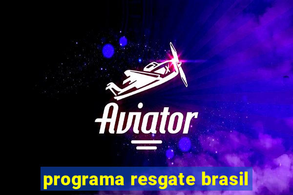 programa resgate brasil