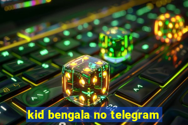 kid bengala no telegram