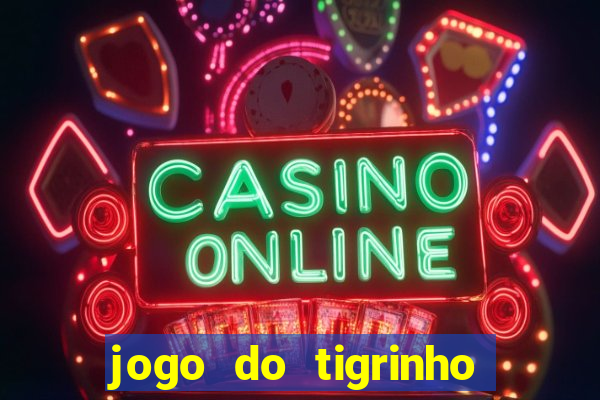 jogo do tigrinho gratis sem deposito