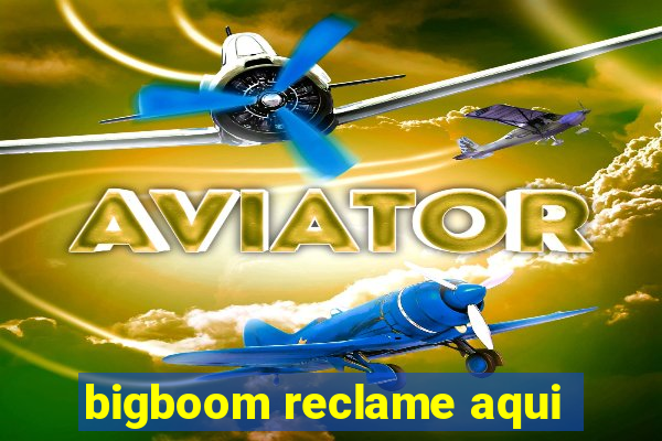 bigboom reclame aqui