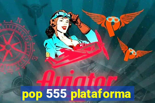 pop 555 plataforma