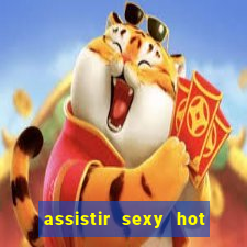 assistir sexy hot online grátis