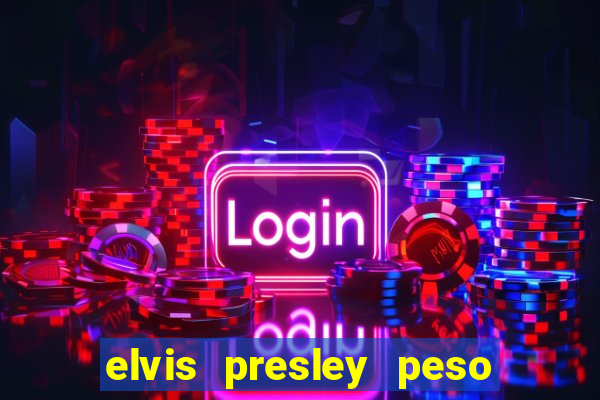 elvis presley peso e altura