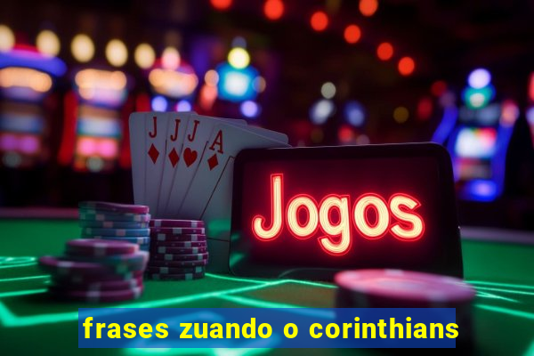 frases zuando o corinthians