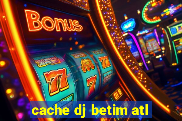 cache dj betim atl