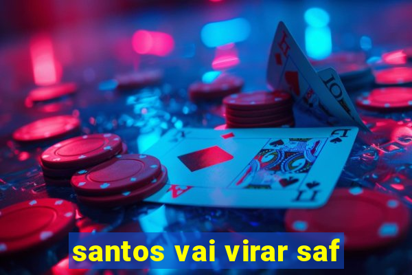 santos vai virar saf