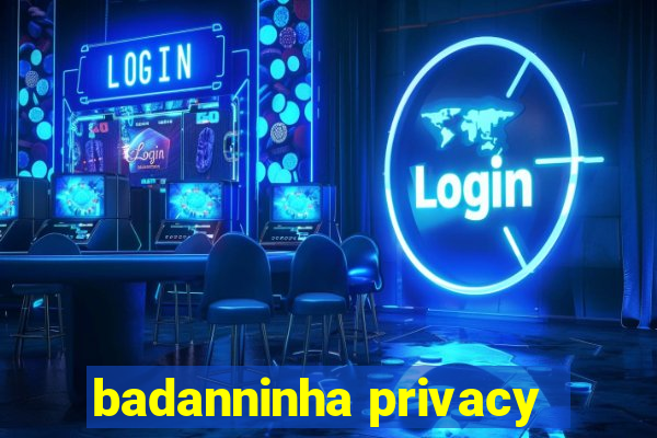 badanninha privacy