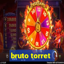 bruto torret