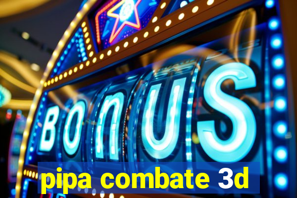 pipa combate 3d