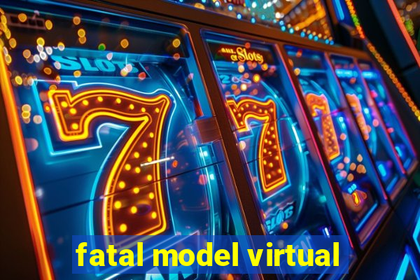 fatal model virtual